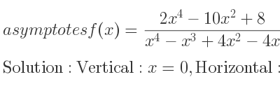 The asymptotes of f(x)=(2x^4-10x^2+8)/(x^4-x^3+4x^2-4x) is Vertical: x=0,Horizontal: y=2